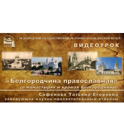 Музейный урок «Белгородчина православная (о монастырях и храмах Белгородчины)»